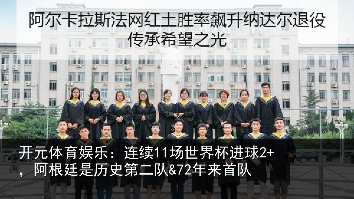 开元体育娱乐：连续11场世界杯进球2+，阿根廷是历史第二队&72年来首队