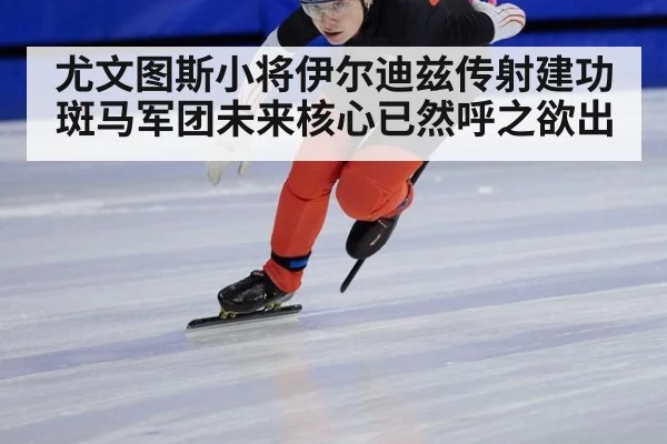 尤文图斯小将伊尔迪兹传射建功 斑马军团未来核心已然呼之欲出